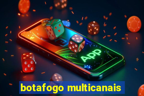 botafogo multicanais